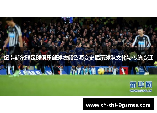 纽卡斯尔联足球俱乐部球衣颜色演变史揭示球队文化与传统变迁