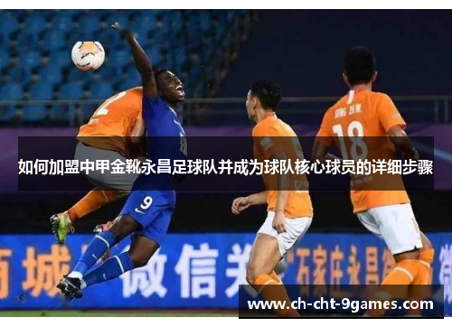 如何加盟中甲金靴永昌足球队并成为球队核心球员的详细步骤