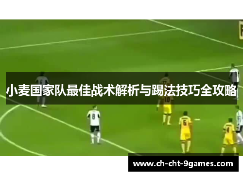 小麦国家队最佳战术解析与踢法技巧全攻略
