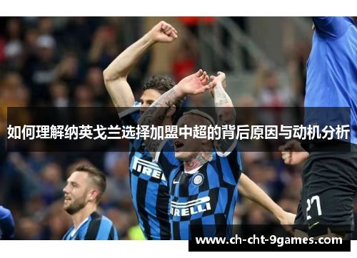 如何理解纳英戈兰选择加盟中超的背后原因与动机分析