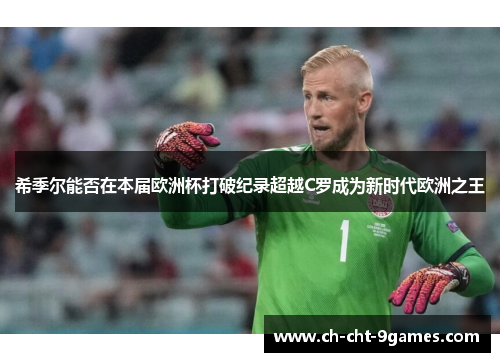 希季尔能否在本届欧洲杯打破纪录超越C罗成为新时代欧洲之王
