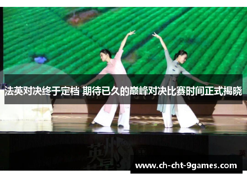 法英对决终于定档 期待已久的巅峰对决比赛时间正式揭晓