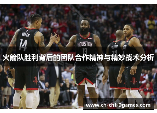 火箭队胜利背后的团队合作精神与精妙战术分析
