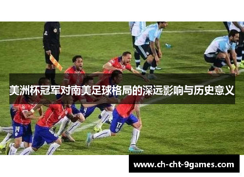 美洲杯冠军对南美足球格局的深远影响与历史意义 美洲杯冠军对南美足球格局的深远影响与历史意义