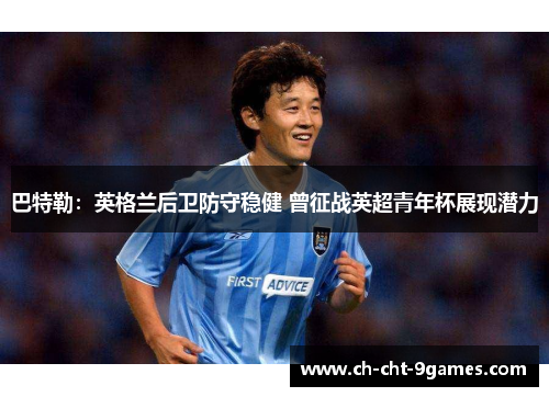巴特勒:英格兰后卫防守稳健 曾征战英超青年杯展现潜力 巴特勒:英格兰后卫防守稳健 曾征战英超青年杯展现潜力