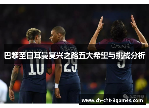 巴黎圣日耳曼复兴之路五大希望与挑战分析