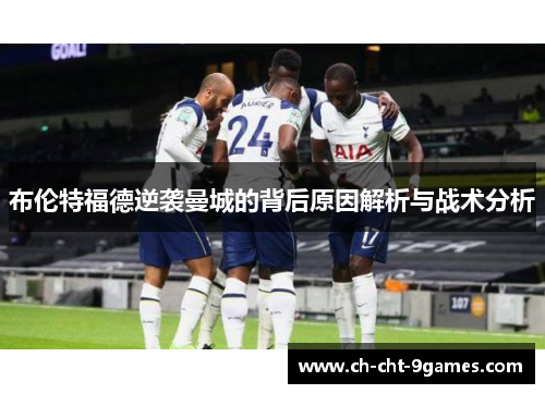 布伦特福德逆袭曼城的背后原因解析与战术分析 布伦特福德逆袭曼城的背后原因解析与战术分析