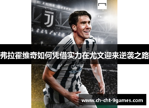 弗拉霍维奇如何凭借实力在尤文迎来逆袭之路 弗拉霍维奇如何凭借实力在尤文迎来逆袭之路