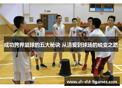 成功跨界篮球的五大秘诀 从清爱到球场的蜕变之路