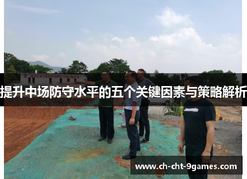 提升中场防守水平的五个关键因素与策略解析
