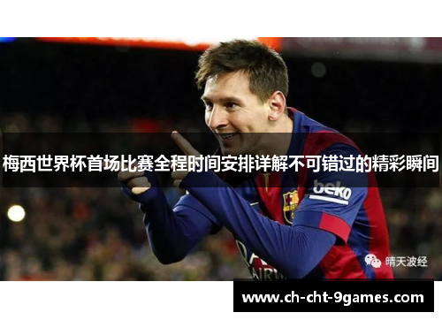 梅西世界杯首场比赛全程时间安排详解不可错过的精彩瞬间