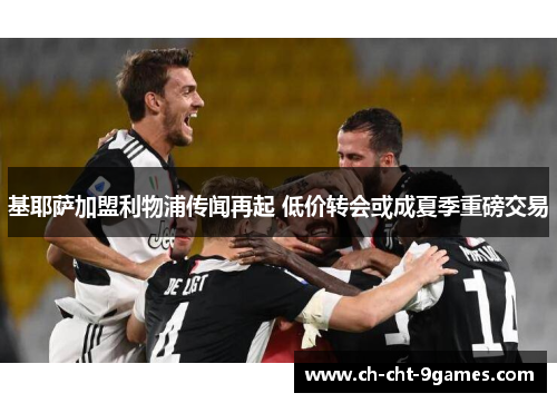 基耶萨加盟利物浦传闻再起 低价转会或成夏季重磅交易