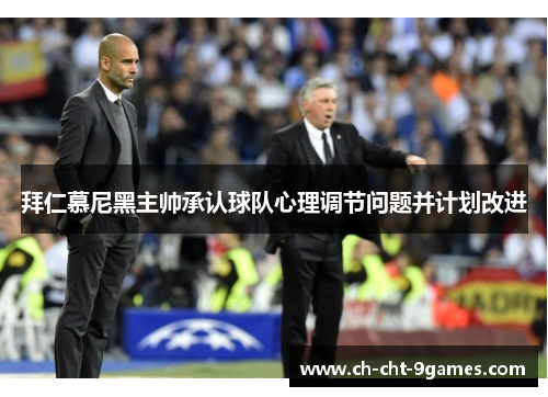 拜仁慕尼黑主帅承认球队心理调节问题并计划改进