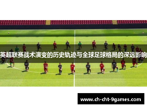 英超联赛战术演变的历史轨迹与全球足球格局的深远影响